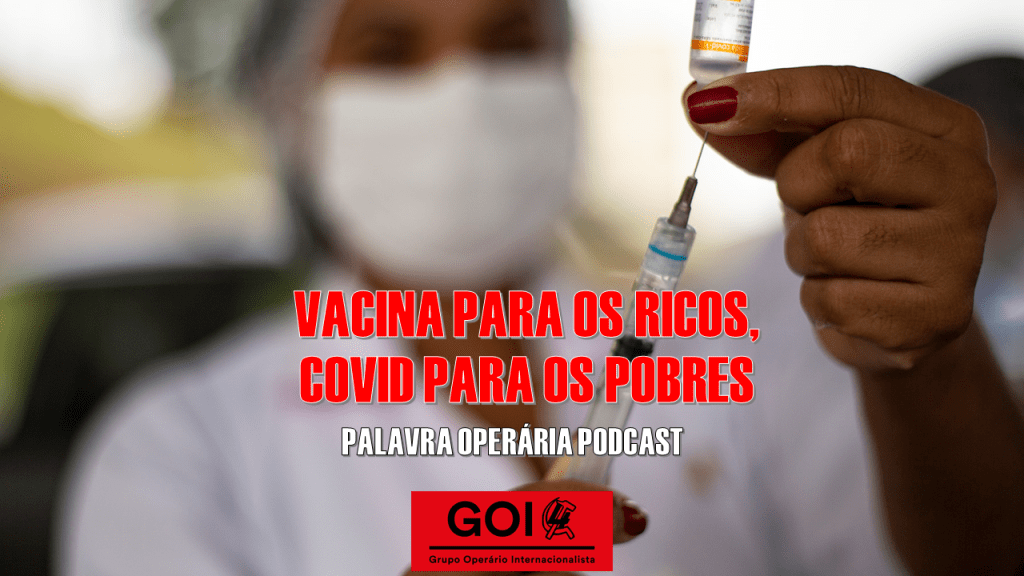 Palavra Operária Podcast – Vacina Para Os Ricos Covid Para Os&nbsp;Pobres
