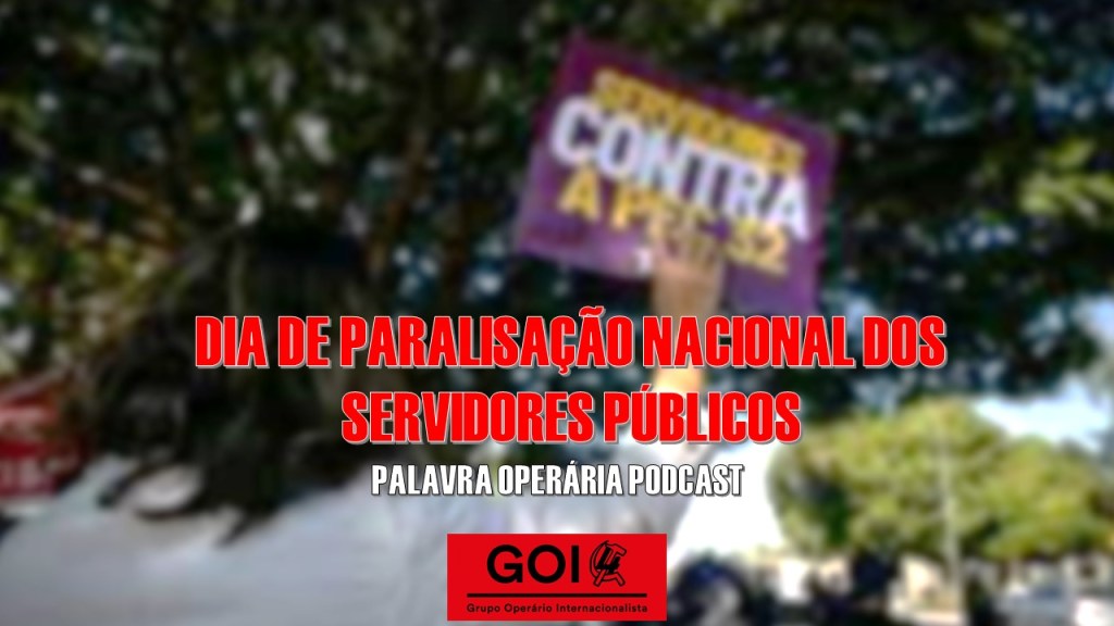 Palavra Operária Podcast – #18A: Serviço Público em luta contra a Reforma&nbsp;Administrativa
