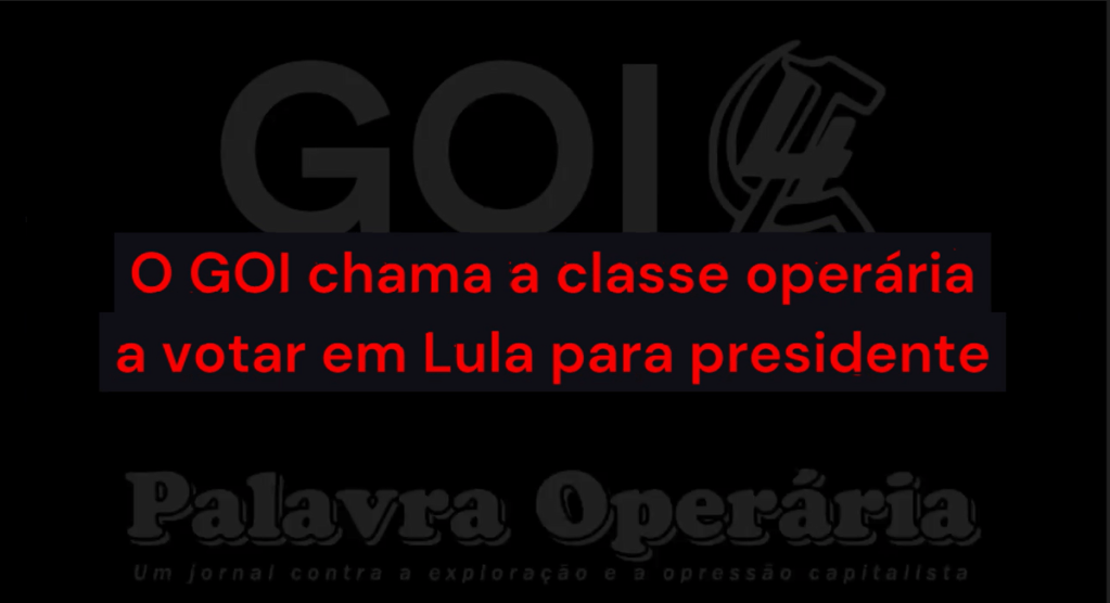 O GOI chama a classe operária a votar em Lula para&nbsp;presidente